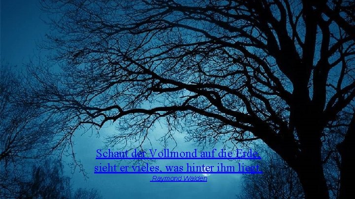 Schaut der Vollmond auf die Erde, sieht er vieles, was hinter ihm liegt. Raymond Schaut der Vollmond auf die Erde, sieht er vieles, was hinter ihm liegt. Raymond