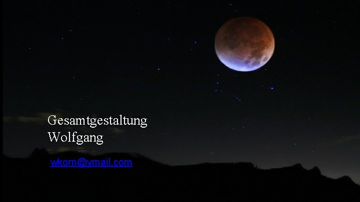 Gesamtgestaltung Wolfgang wkorn@ymail. com Gesamtgestaltung Wolfgang wkorn@ymail. com
