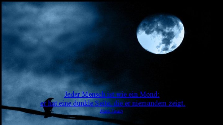 Jeder Mensch ist wie ein Mond: er hat eine dunkle Seite, die er niemandem Jeder Mensch ist wie ein Mond: er hat eine dunkle Seite, die er niemandem