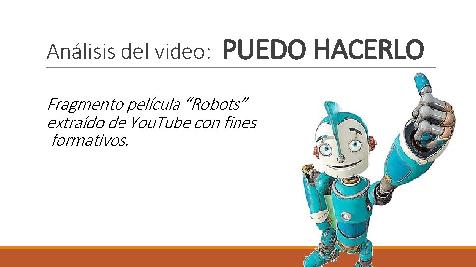 Análisis del video: PUEDO HACERLO Fragmento película “Robots” extraído de You. Tube con fines