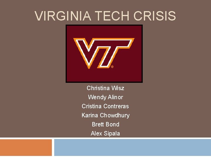 VIRGINIA TECH CRISIS Christina Wisz Wendy Alinor Cristina Contreras Karina Chowdhury Brett Bond Alex