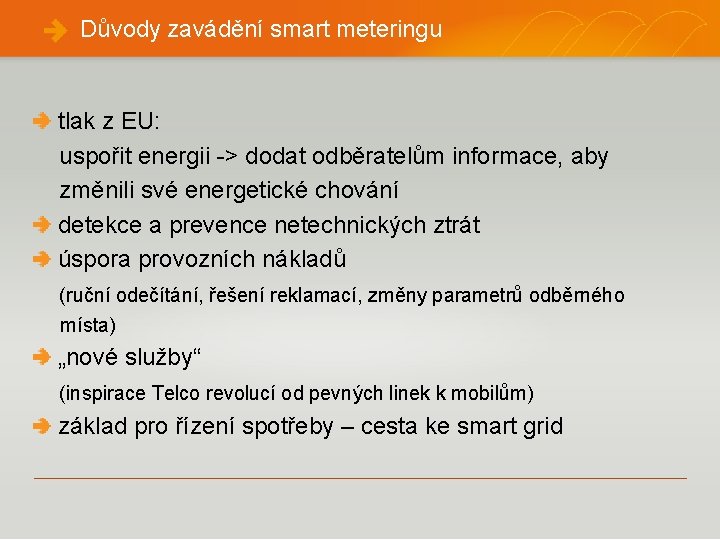 Důvody zavádění smart meteringu tlak z EU: uspořit energii -> dodat odběratelům informace, aby