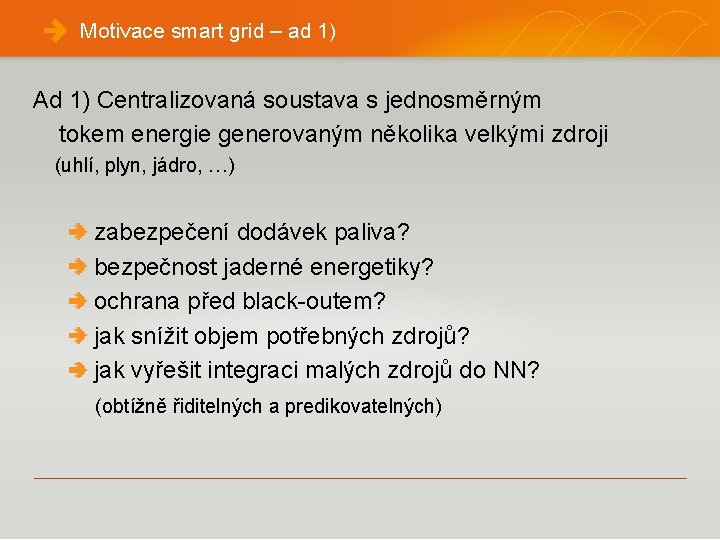 Motivace smart grid – ad 1) Ad 1) Centralizovaná soustava s jednosměrným tokem energie