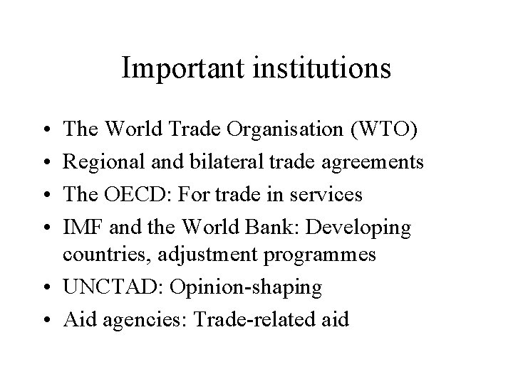 Important institutions • • The World Trade Organisation (WTO) Regional and bilateral trade agreements