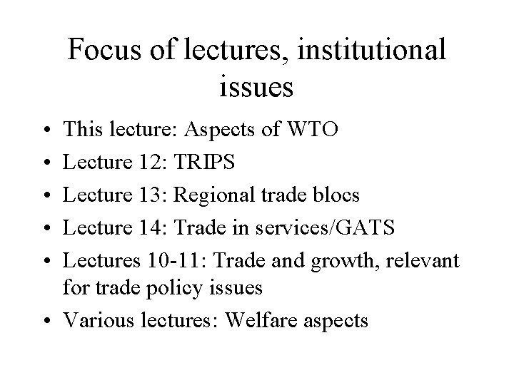 Focus of lectures, institutional issues • • • This lecture: Aspects of WTO Lecture