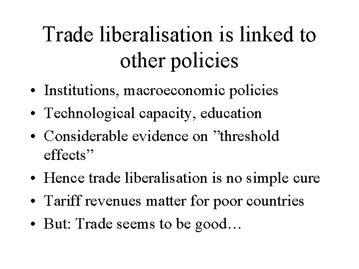 Trade liberalisation is linked to other policies • Institutions, macroeconomic policies • Technological capacity,