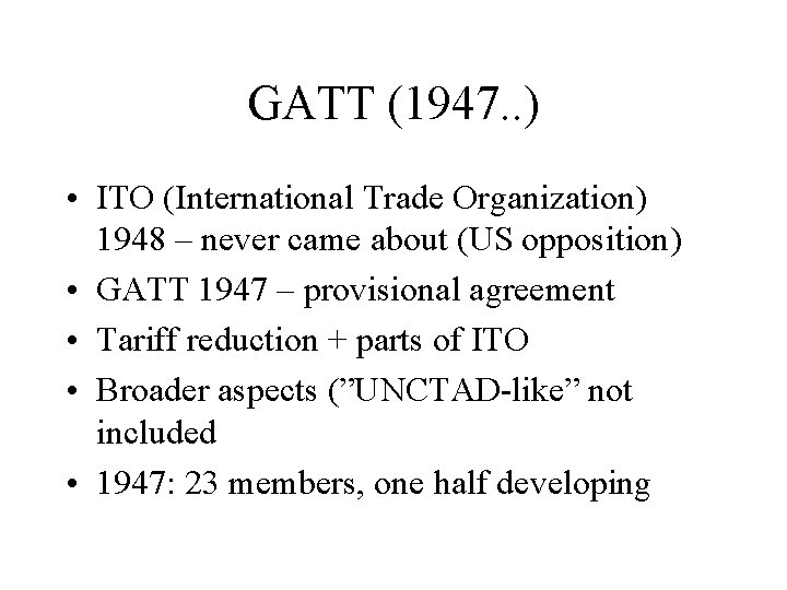 GATT (1947. . ) • ITO (International Trade Organization) 1948 – never came about