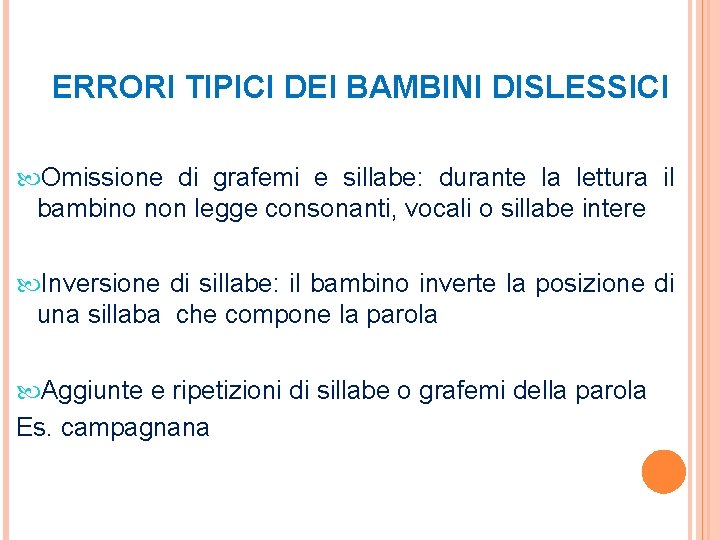 ERRORI TIPICI DEI BAMBINI DISLESSICI Omissione di grafemi e sillabe: durante la lettura il