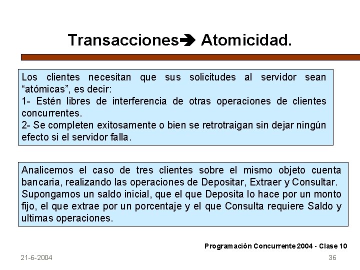 Transacciones Atomicidad. Los clientes necesitan que sus solicitudes al servidor sean “atómicas”, es decir: