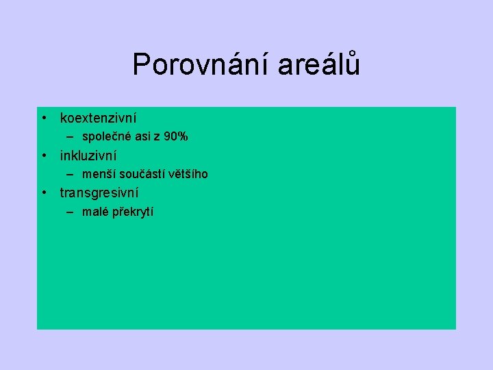 Porovnání areálů • koextenzivní – společné asi z 90% • inkluzivní – menší součástí