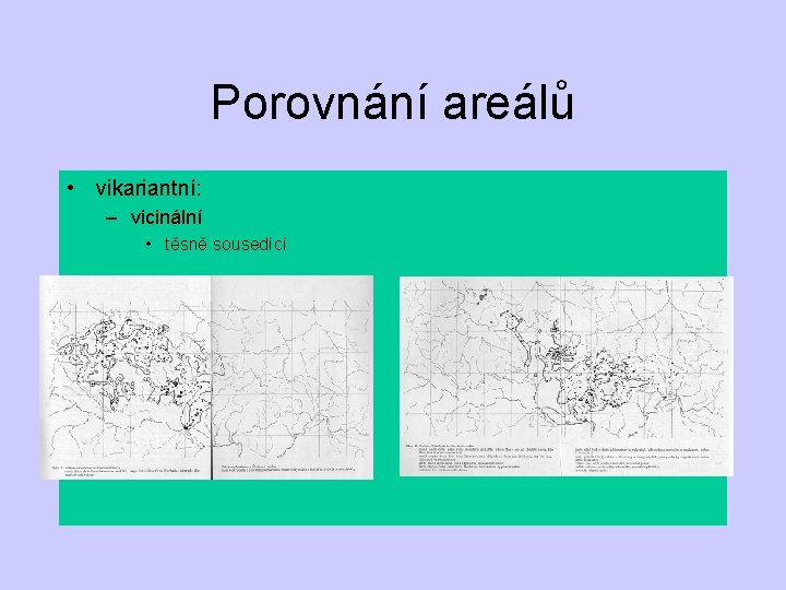 Porovnání areálů • vikariantní: – vicinální • těsně sousedící 