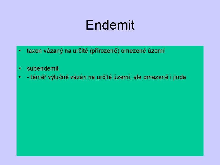 Endemit • taxon vázaný na určité (přirozeně) omezené území • subendemit • - téměř