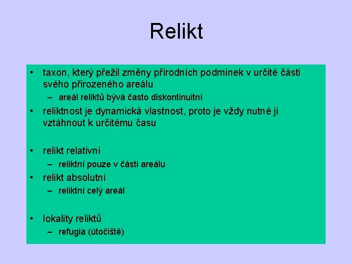 Relikt • taxon, který přežil změny přírodních podmínek v určité části svého přirozeného areálu