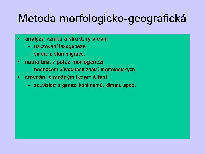 Metoda morfologicko-geografická • analýza vzniku a struktury areálu – usuzování taxogeneze – směru a