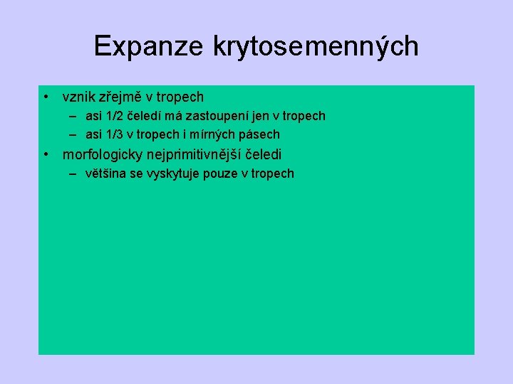 Expanze krytosemenných • vznik zřejmě v tropech – asi 1/2 čeledí má zastoupení jen