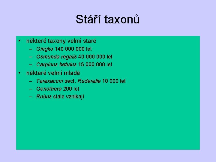 Stáří taxonů • některé taxony velmi staré – Gingko 140 000 let – Osmunda