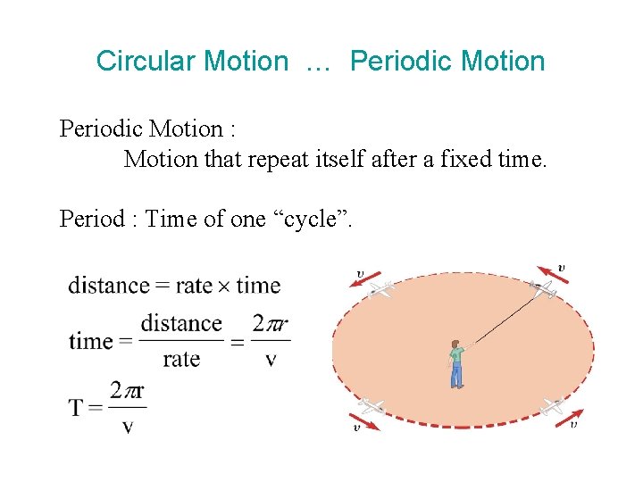 Circular Motion … Periodic Motion : Motion that repeat itself after a fixed time.