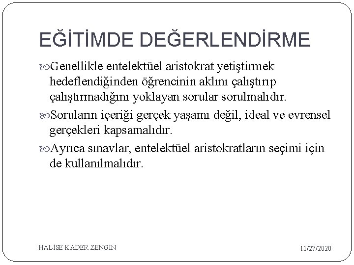 EĞİTİMDE DEĞERLENDİRME Genellikle entelektüel aristokrat yetiştirmek hedeflendiğinden öğrencinin aklını çalıştırıp çalıştırmadığını yoklayan sorular sorulmalıdır.