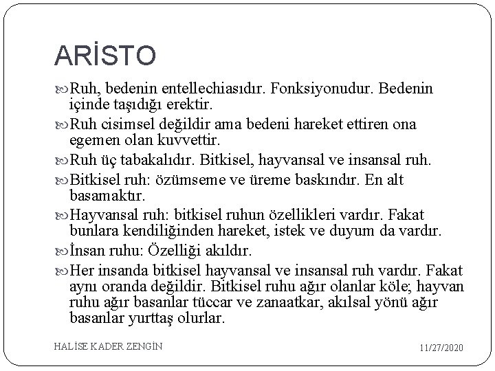 ARİSTO Ruh, bedenin entellechiasıdır. Fonksiyonudur. Bedenin içinde taşıdığı erektir. Ruh cisimsel değildir ama bedeni