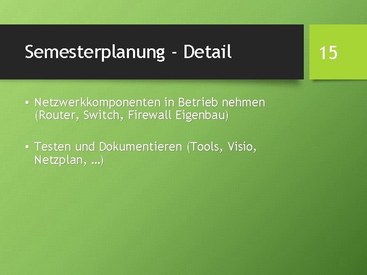 Semesterplanung - Detail • Netzwerkkomponenten in Betrieb nehmen (Router, Switch, Firewall Eigenbau) • Testen