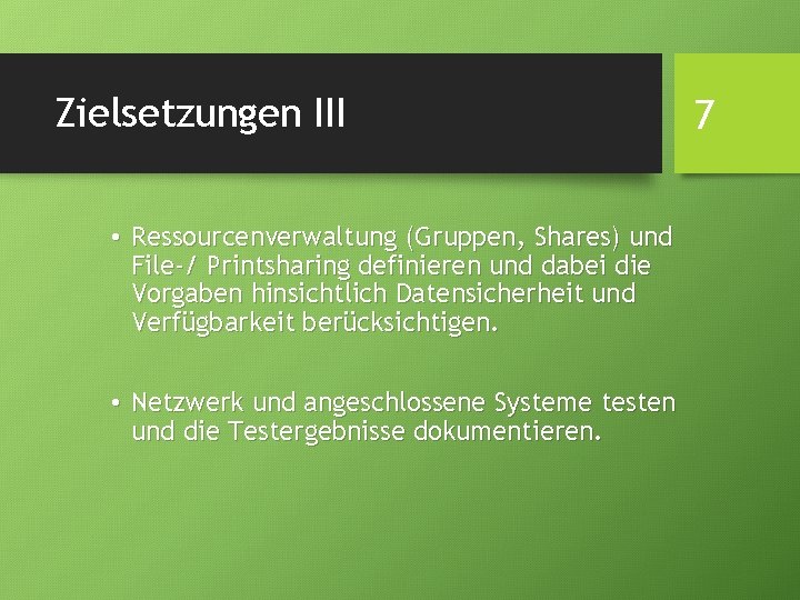 Zielsetzungen III • Ressourcenverwaltung (Gruppen, Shares) und File-/ Printsharing definieren und dabei die Vorgaben
