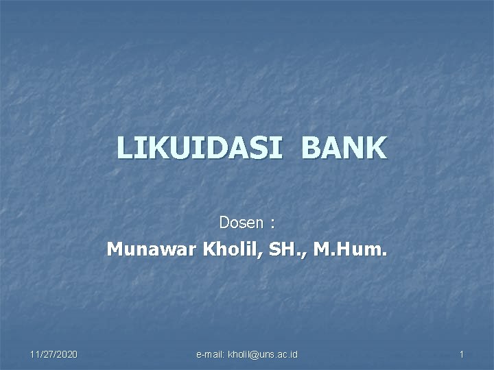 LIKUIDASI BANK Dosen : Munawar Kholil, SH. , M. Hum. 11/27/2020 e-mail: kholil@uns. ac.