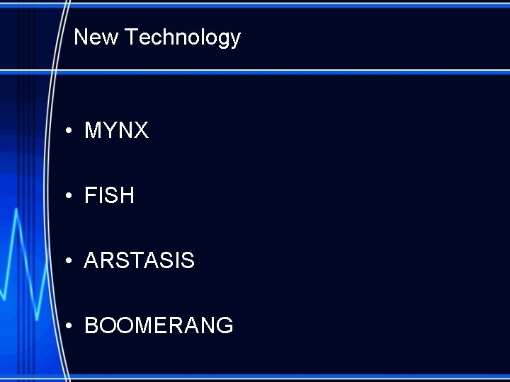 New Technology • MYNX • FISH • ARSTASIS • BOOMERANG 