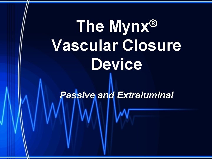 ® The Mynx Vascular Closure Device Passive and Extraluminal 