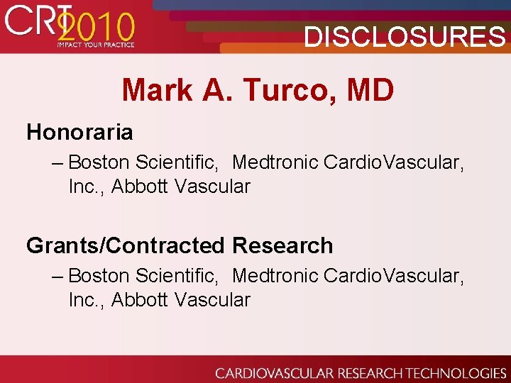 DISCLOSURES Mark A. Turco, MD Honoraria – Boston Scientific, Medtronic Cardio. Vascular, Inc. ,