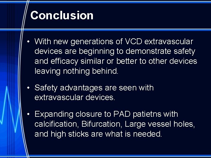 Conclusion • With new generations of VCD extravascular devices are beginning to demonstrate safety