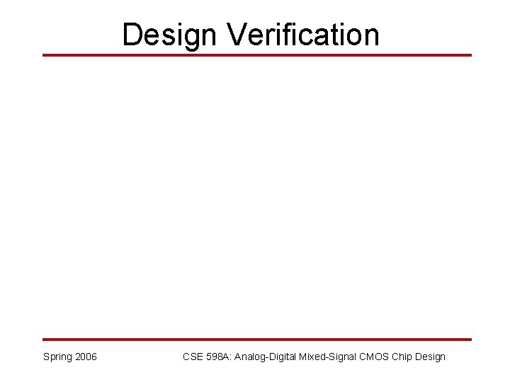 Design Verification Spring 2006 CSE 598 A: Analog-Digital Mixed-Signal CMOS Chip Design 