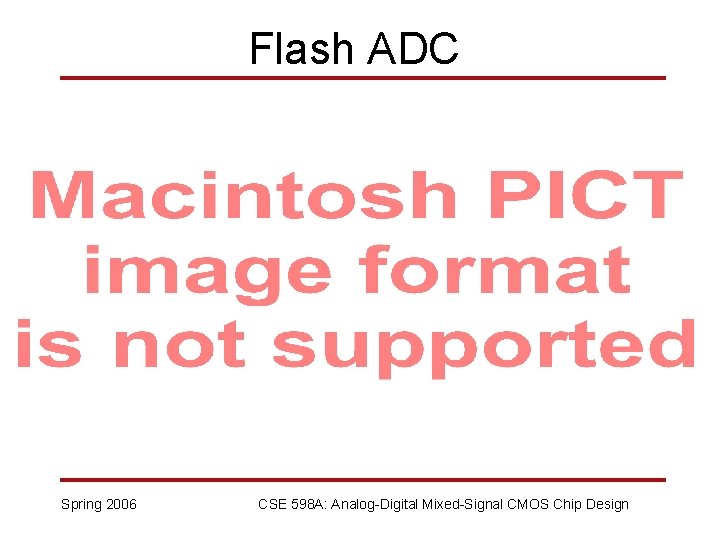 Flash ADC Spring 2006 CSE 598 A: Analog-Digital Mixed-Signal CMOS Chip Design 