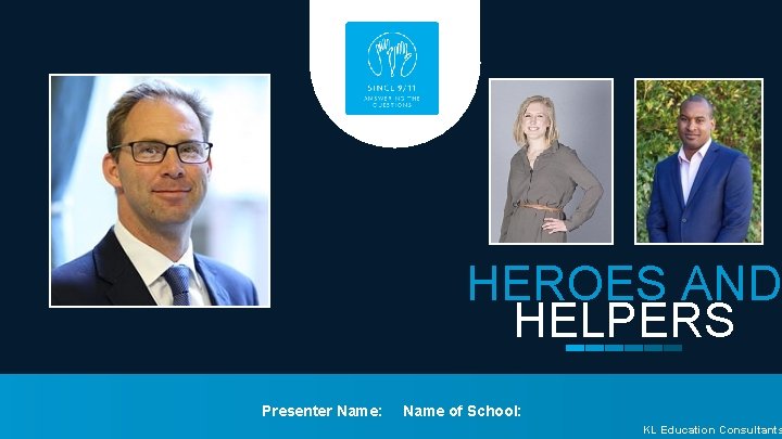 HEROES AND HELPERS Presenter Name: Name of School: KL Education Consultants 