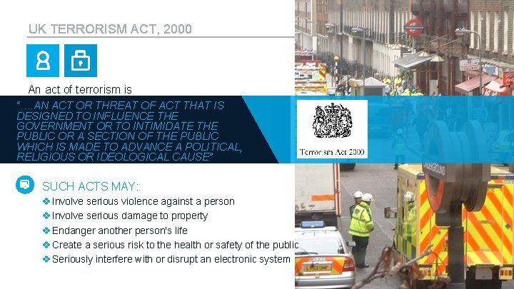 UK TERRORISM ACT, 2000 An act of terrorism is “…. AN ACT OR THREAT