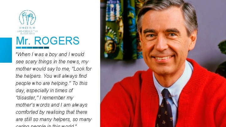 Mr. ROGERS “When I was a boy and I would see scary things in