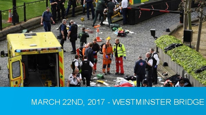 MARCH 22 ND, 2017 - WESTMINSTER BRIDGE 