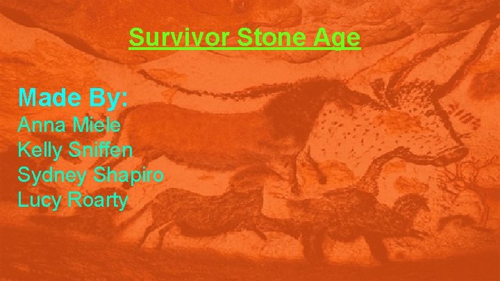 Survivor Stone Age Made By: Anna Miele Kelly Sniffen Sydney Shapiro Lucy Roarty 