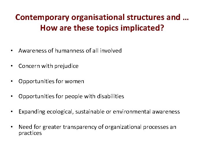 Contemporary organisational structures and … How are these topics implicated? • Awareness of humanness