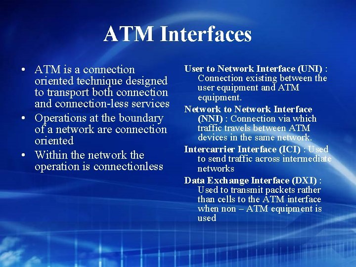 ATM Interfaces • ATM is a connection oriented technique designed to transport both connection