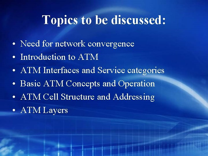 Topics to be discussed: • • • Need for network convergence Introduction to ATM