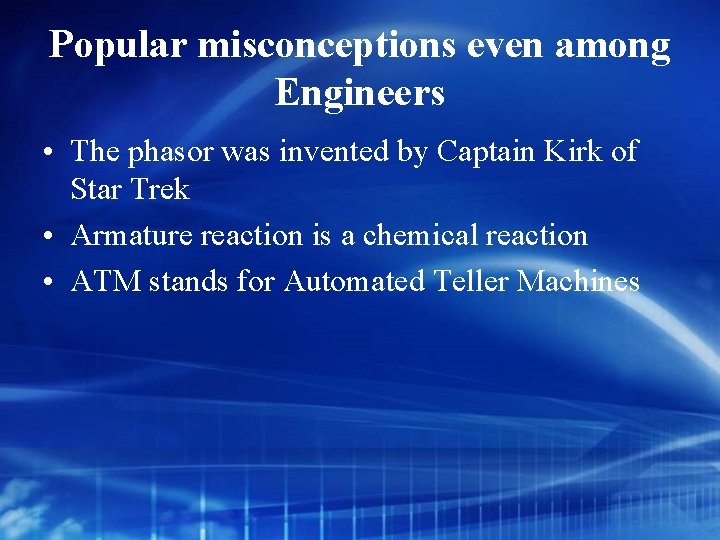 Popular misconceptions even among Engineers • The phasor was invented by Captain Kirk of