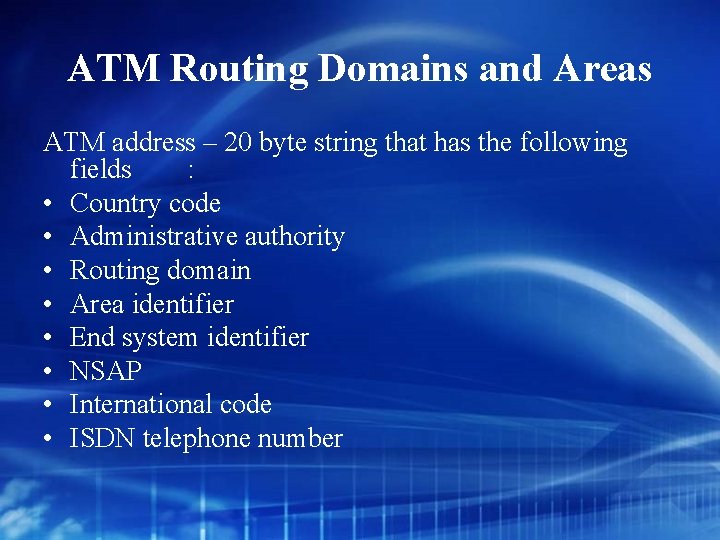 ATM Routing Domains and Areas ATM address – 20 byte string that has the