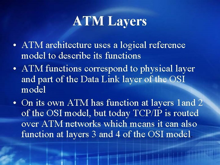 ATM Layers • ATM architecture uses a logical reference model to describe its functions