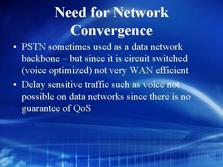 Need for Network Convergence • PSTN sometimes used as a data network backbone –