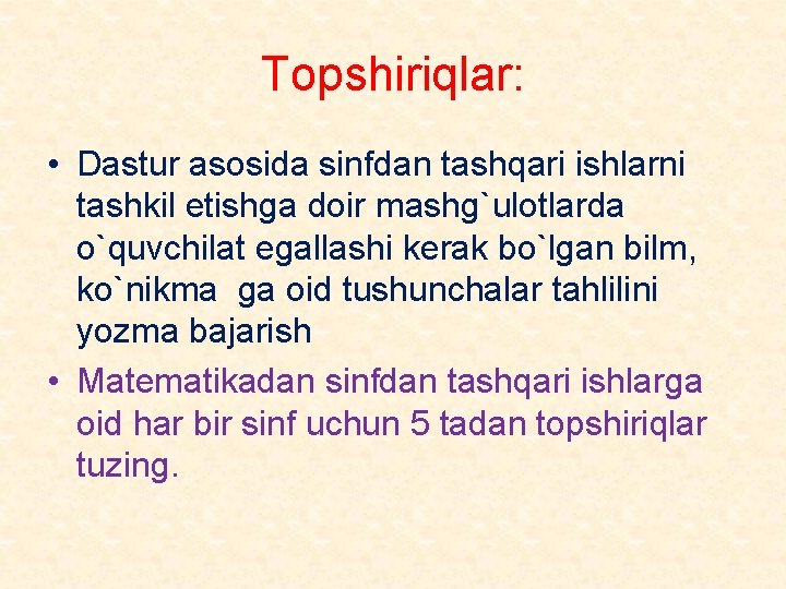 Topshiriqlar: • Dastur asosida sinfdan tashqari ishlarni tashkil etishga doir mashg`ulotlarda o`quvchilat egallashi kerak