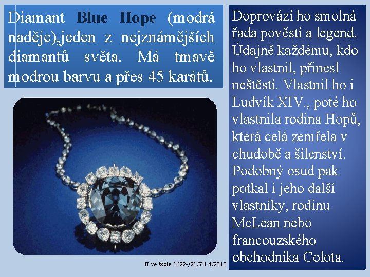 Diamant Blue Hope (modrá naděje), jeden z nejznámějších diamantů světa. Má tmavě modrou barvu