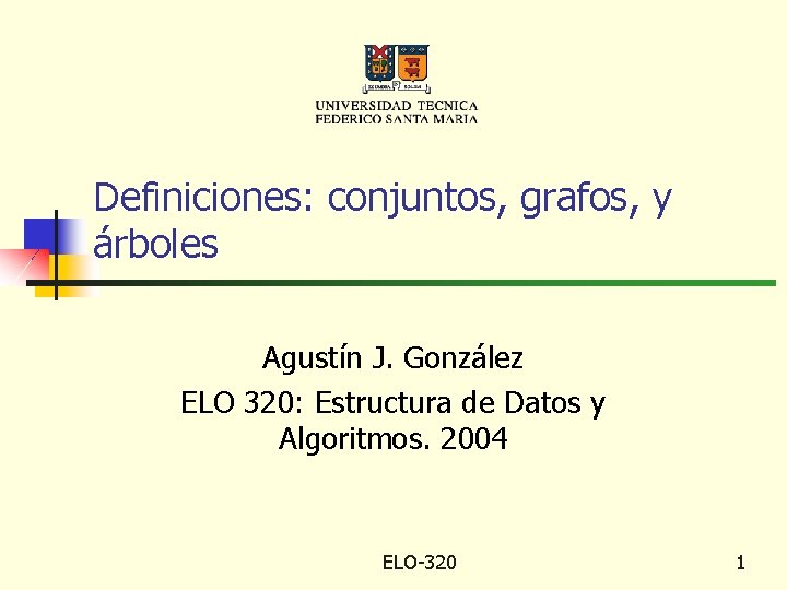 Definiciones: conjuntos, grafos, y árboles Agustín J. González ELO 320: Estructura de Datos y