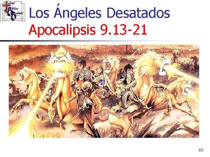 Los Ángeles Desatados Apocalipsis 9. 13 -21 60 Los Ángeles Desatados Apocalipsis 9. 13 -21 60