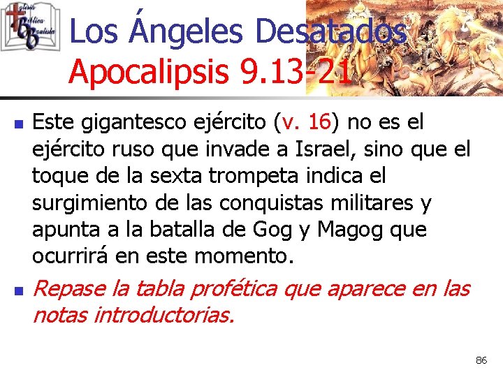 Los Ángeles Desatados Apocalipsis 9. 13 -21 n n Este gigantesco ejército (v. 16) Los Ángeles Desatados Apocalipsis 9. 13 -21 n n Este gigantesco ejército (v. 16)