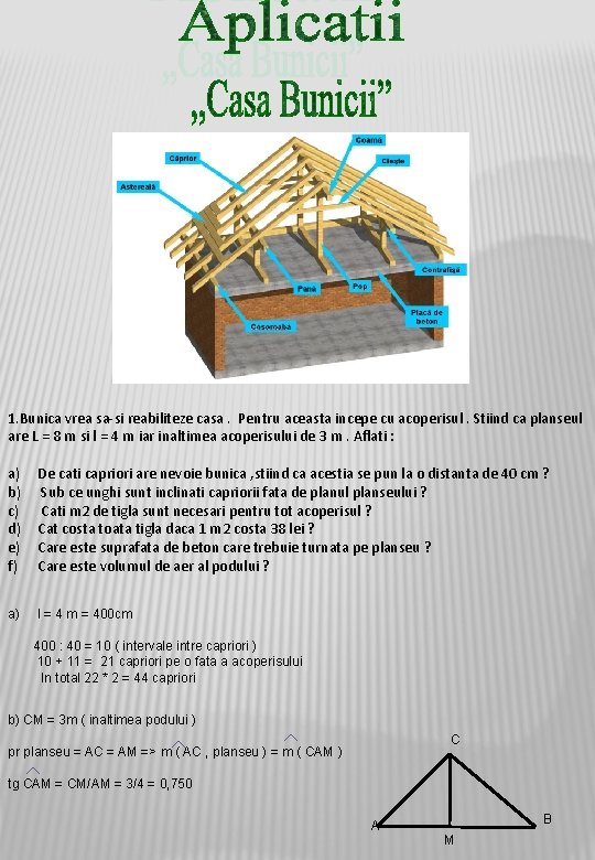 1. Bunica vrea sa-si reabiliteze casa. Pentru aceasta incepe cu acoperisul. Stiind ca planseul